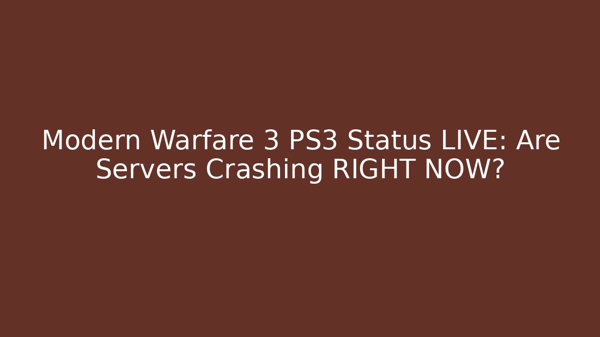 Modern Warfare 3 PS3 Status LIVE: Are Servers Crashing RIGHT NOW?