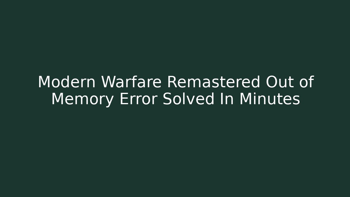 Modern Warfare Remastered Out of Memory Error Solved In Minutes