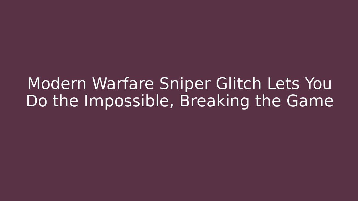 Modern Warfare Sniper Glitch Lets You Do the Impossible, Breaking the Game