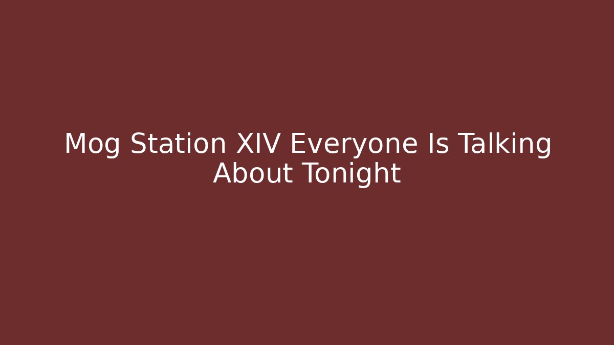 Mog Station XIV Everyone Is Talking About Tonight - Método de Aprovação