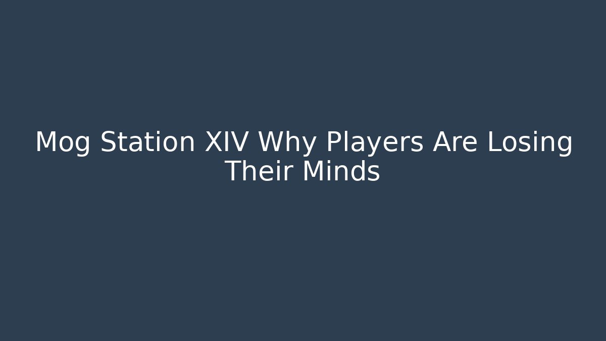 Mog Station XIV Why Players Are Losing Their Minds