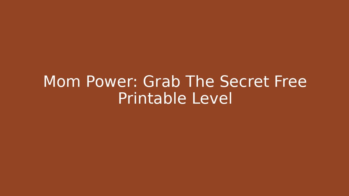 Mom Power: Grab The Secret Free Printable Level
