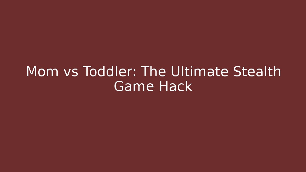 Mom vs Toddler: The Ultimate Stealth Game Hack