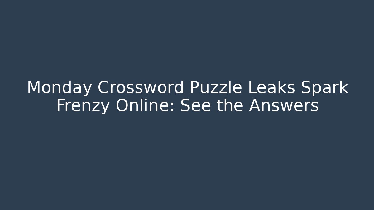 Monday Crossword Puzzle Leaks Spark Frenzy Online: See the Answers