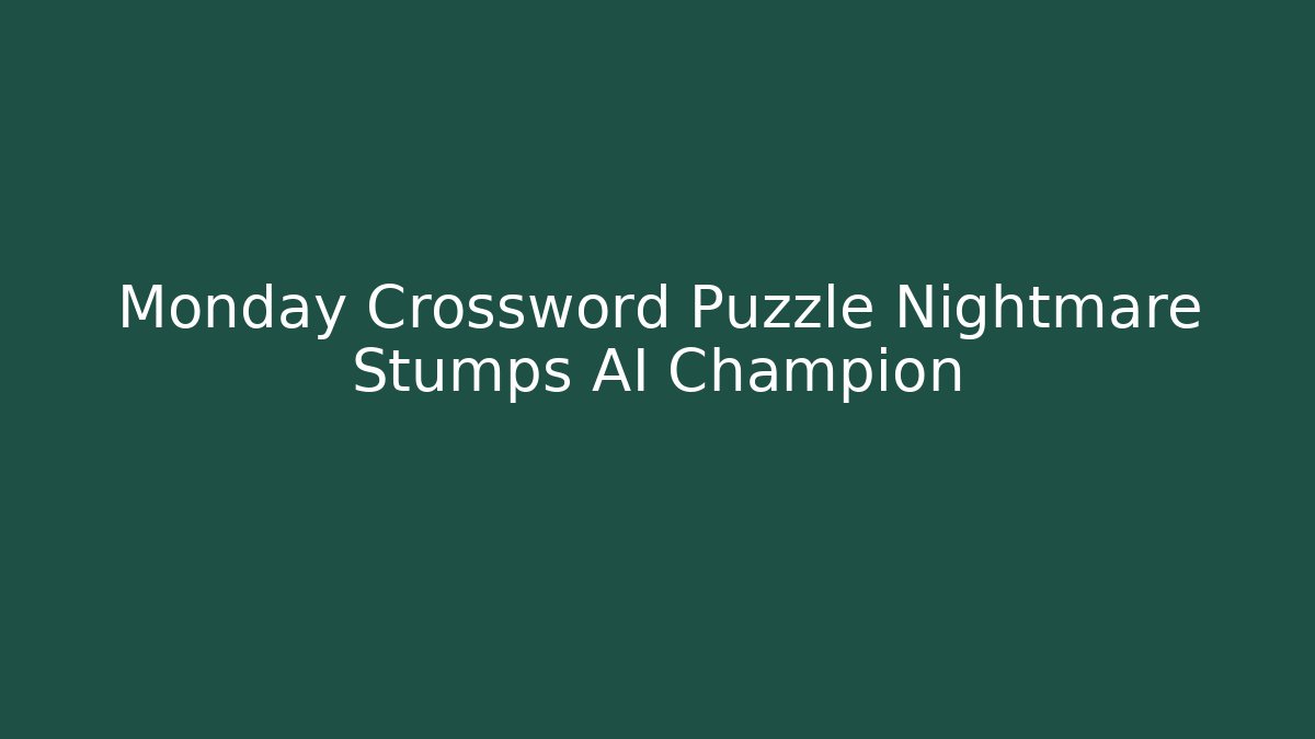 Monday Crossword Puzzle Nightmare Stumps AI Champion