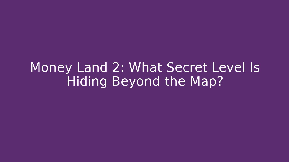 Money Land 2: What Secret Level Is Hiding Beyond the Map?