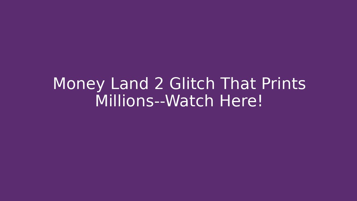 Money Land 2 Glitch That Prints Millions—Watch Here! - Método de Aprovação