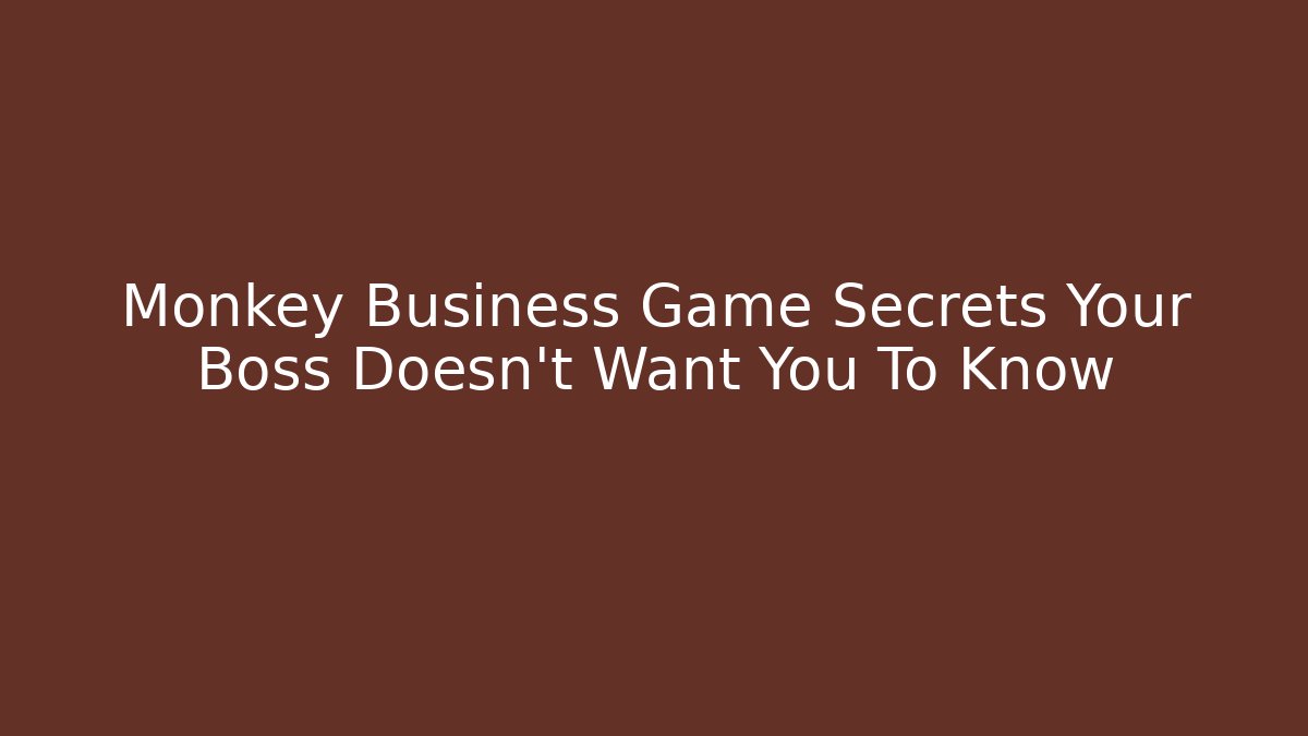 Monkey Business Game Secrets Your Boss Doesn't Want You To Know