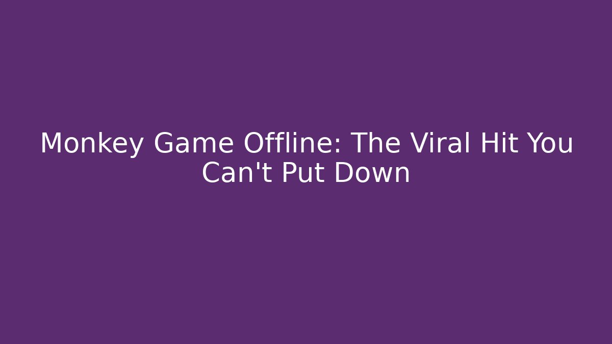 Monkey Game Offline: The Viral Hit You Can't Put Down