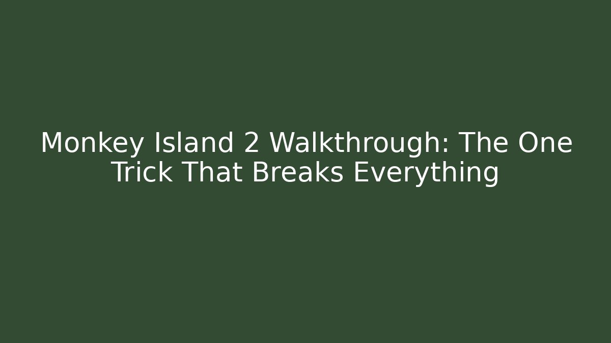 Monkey Island 2 Walkthrough: The One Trick That Breaks Everything