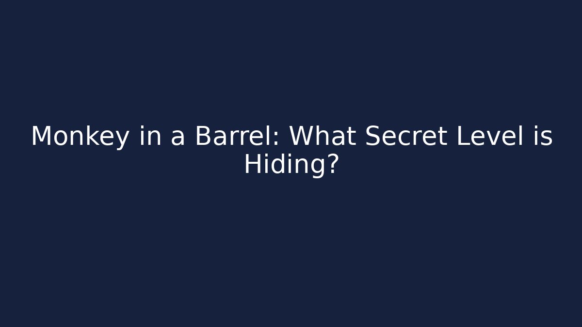 Monkey in a Barrel: What Secret Level is Hiding?
