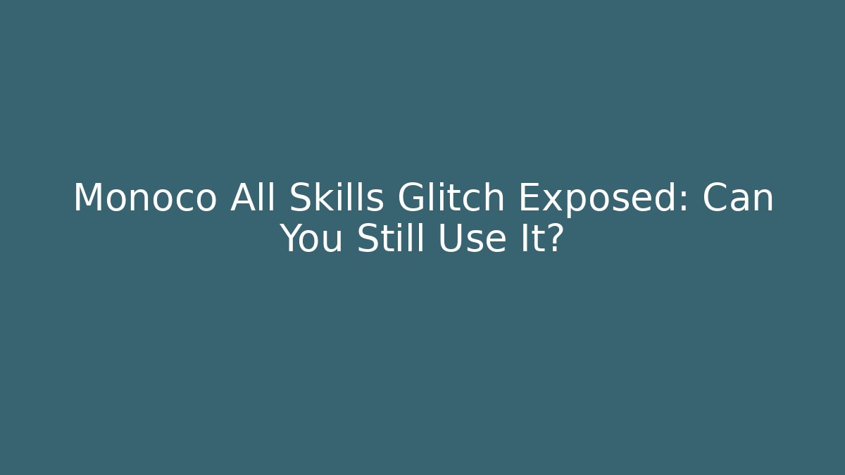 Monoco All Skills Glitch Exposed: Can You Still Use It?