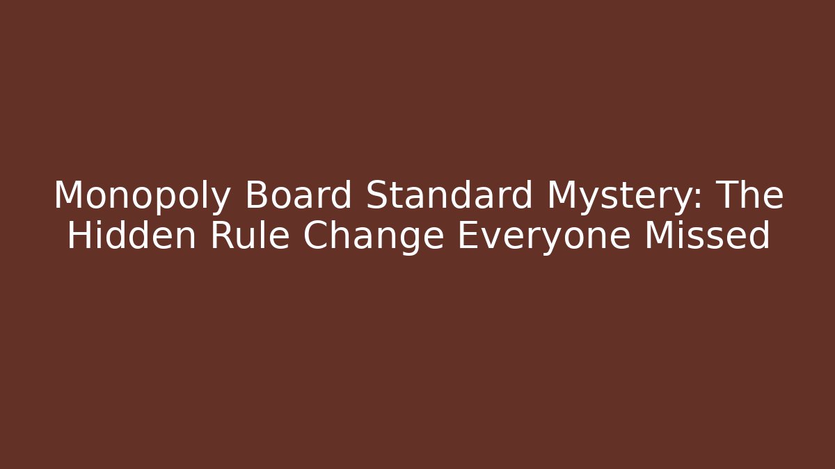 Monopoly Board Standard Mystery: The Hidden Rule Change Everyone Missed