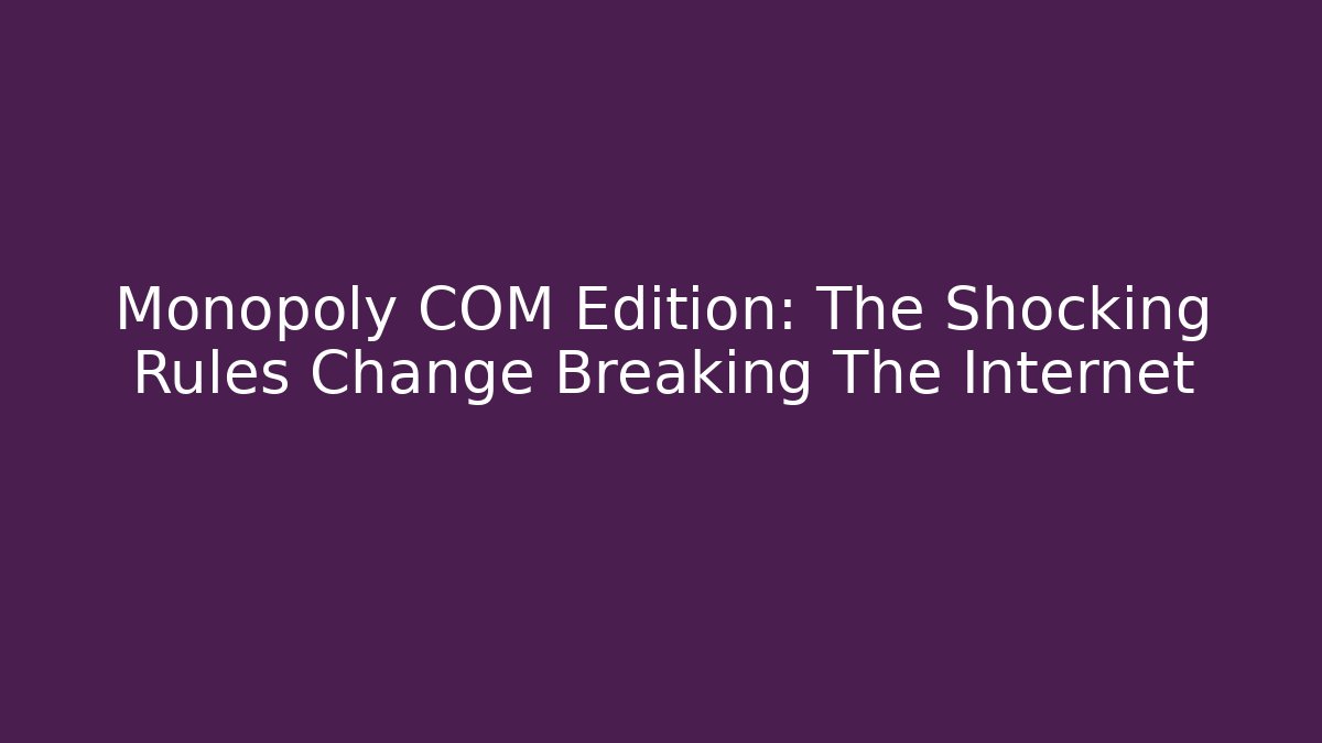 Monopoly COM Edition: The Shocking Rules Change Breaking The Internet