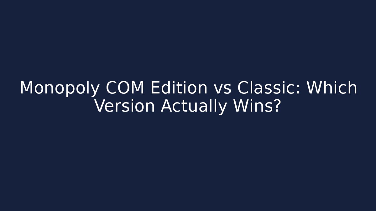 Monopoly COM Edition vs Classic: Which Version Actually Wins?