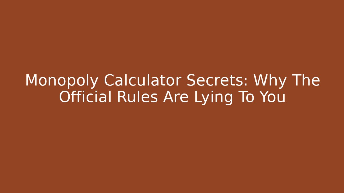 Monopoly Calculator Secrets: Why The Official Rules Are Lying To You