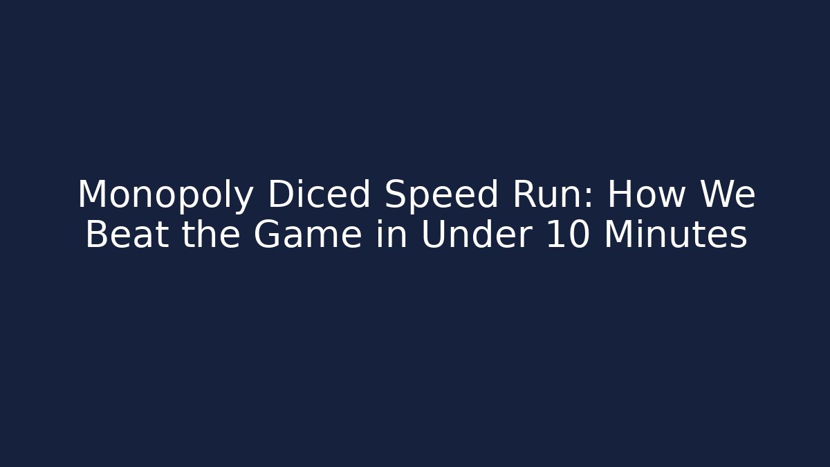 Monopoly Diced Speed Run: How We Beat the Game in Under 10 Minutes
