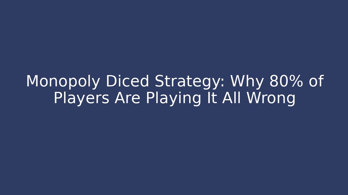 Monopoly Diced Strategy: Why 80% of Players Are Playing It All Wrong