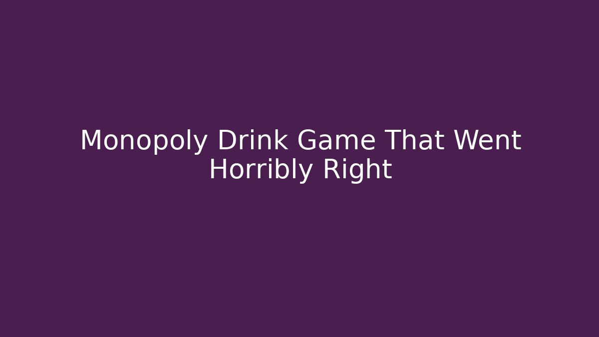Monopoly Drink Game That Went Horribly Right