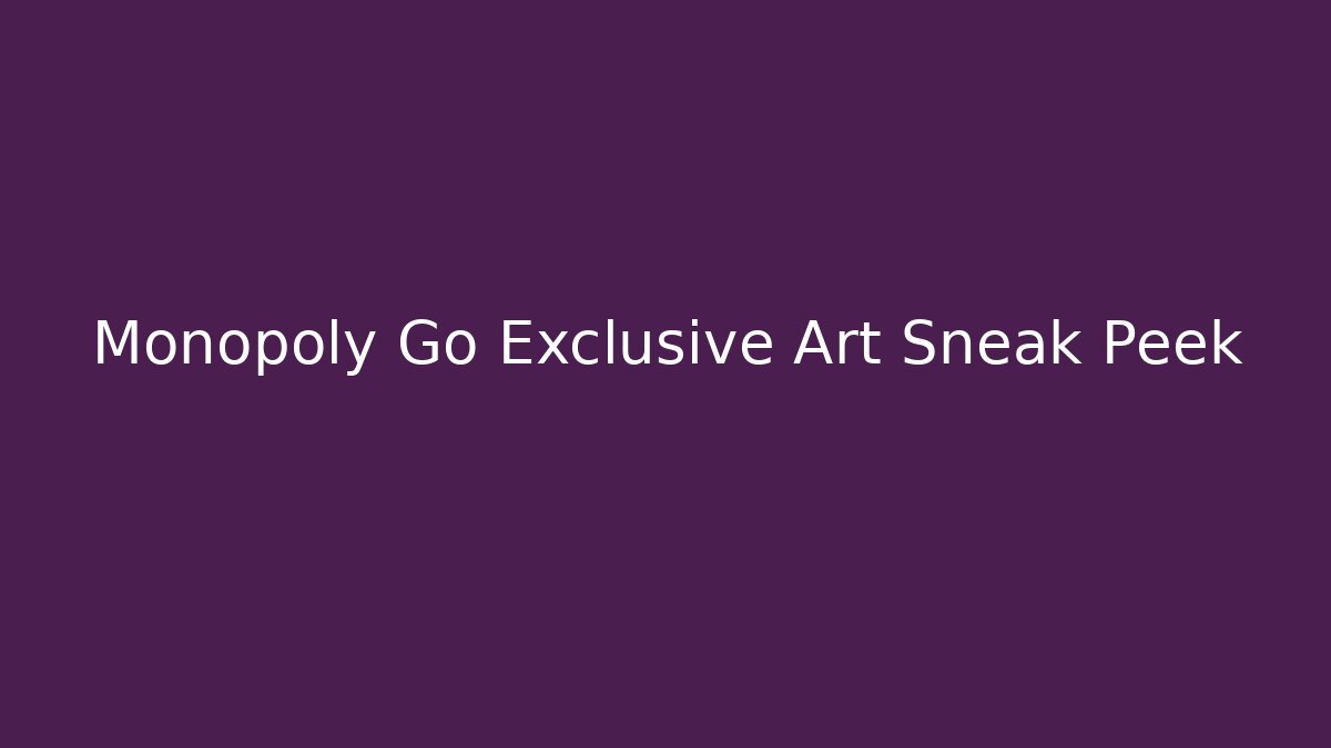 Monopoly Go Exclusive Art Sneak Peek