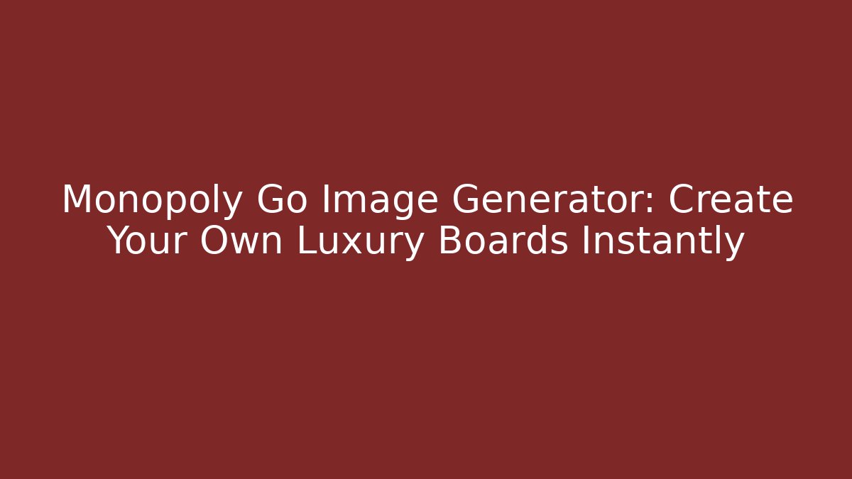 Monopoly Go Image Generator: Create Your Own Luxury Boards Instantly