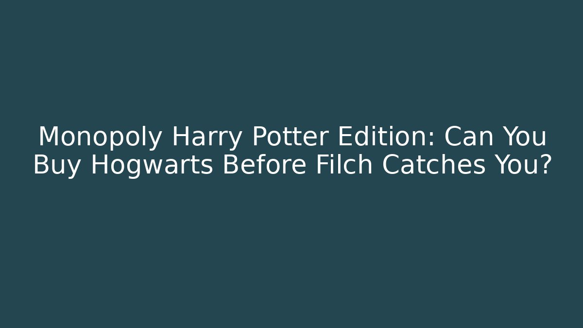 Monopoly Harry Potter Edition: Can You Buy Hogwarts Before Filch Catches You?