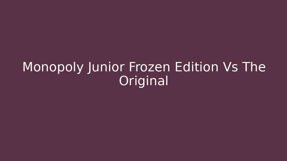 Monopoly Junior Frozen Edition Vs The Original
