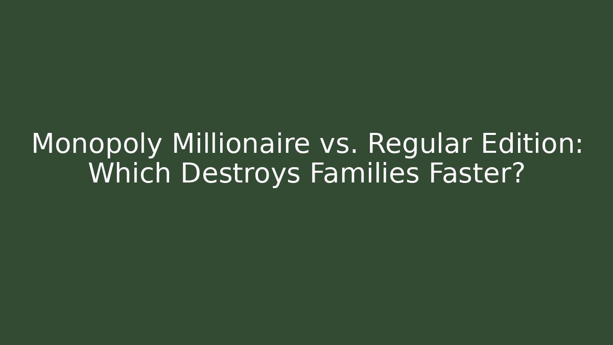 Monopoly Millionaire vs. Regular Edition: Which Destroys Families Faster?