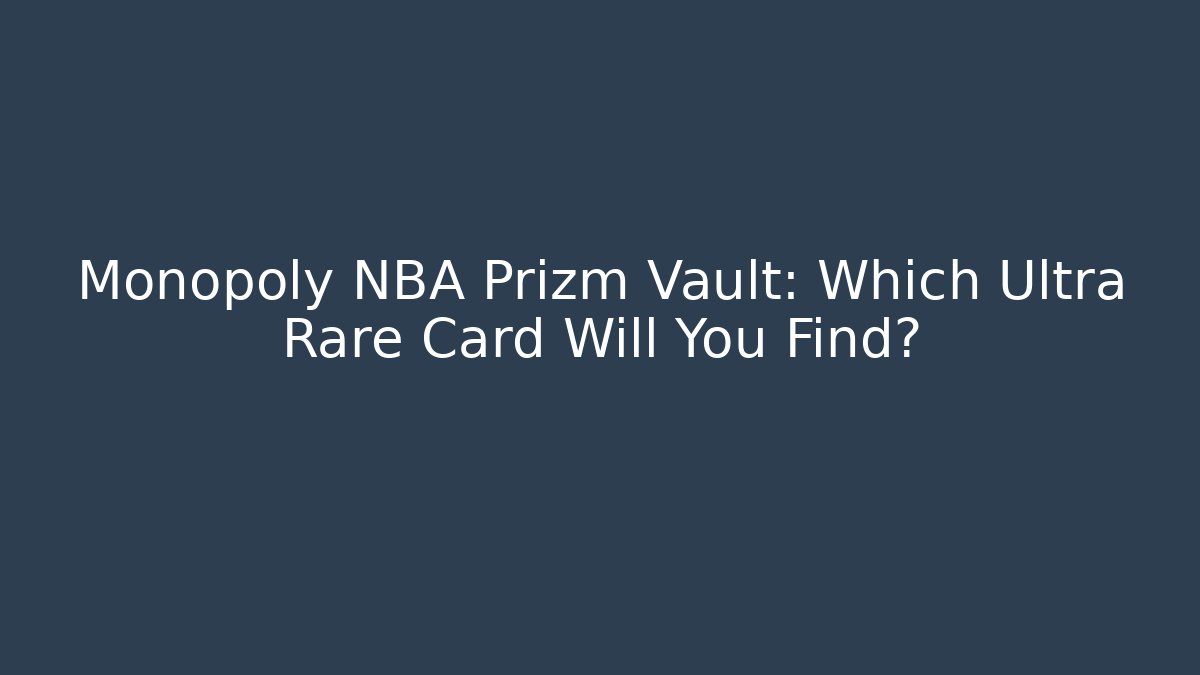 Monopoly NBA Prizm Vault: Which Ultra Rare Card Will You Find?