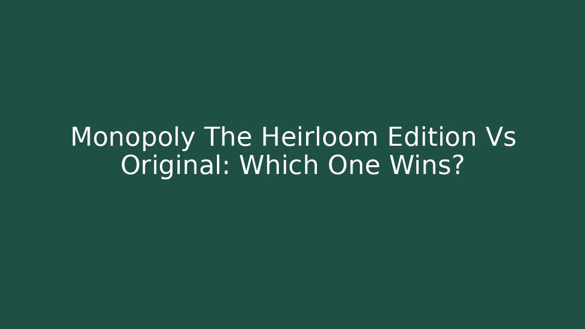 Monopoly The Heirloom Edition Vs Original: Which One Wins? - Método de Aprovação