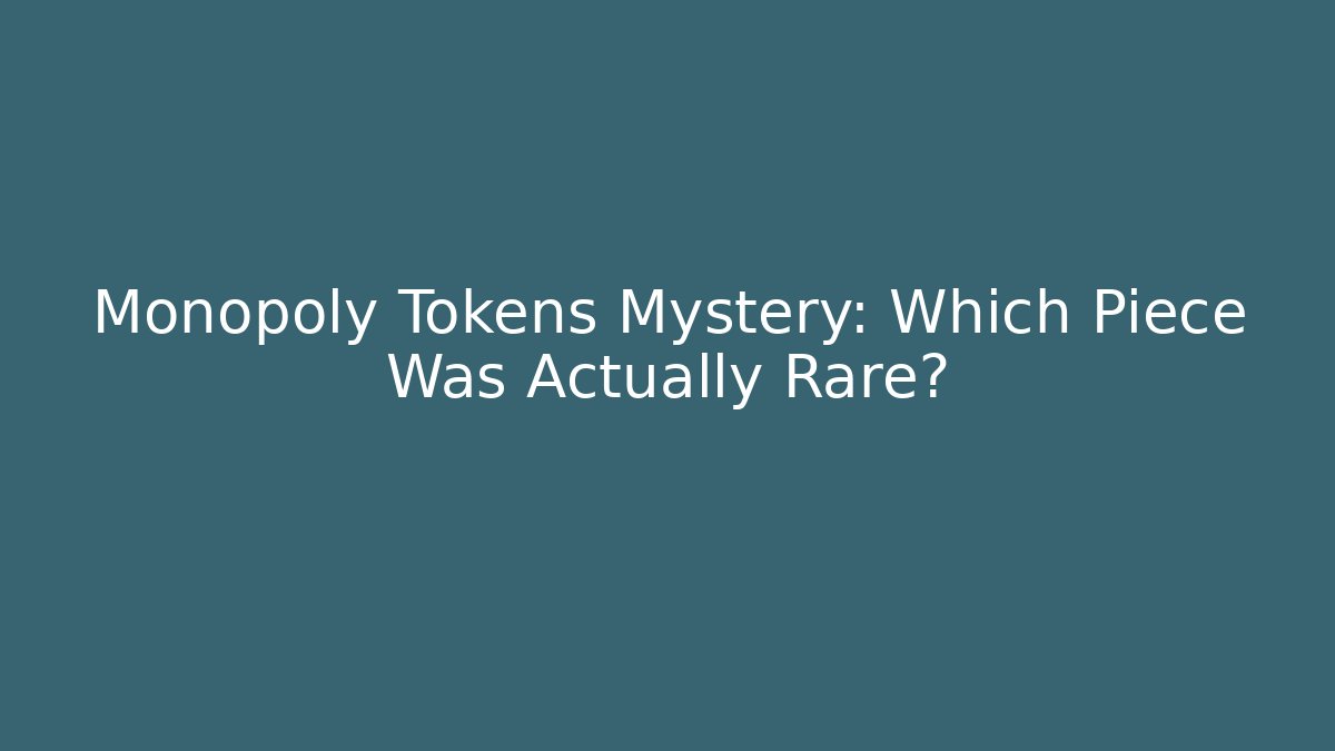 Monopoly Tokens Mystery: Which Piece Was Actually Rare?