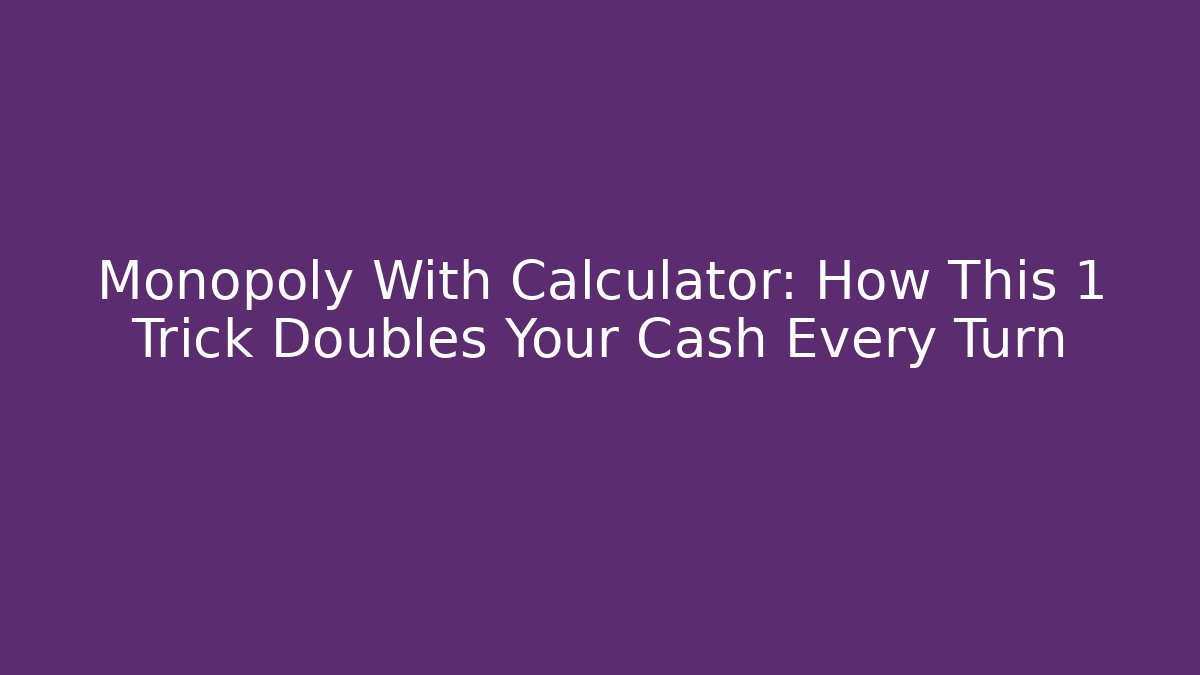 Monopoly With Calculator: How This 1 Trick Doubles Your Cash Every Turn