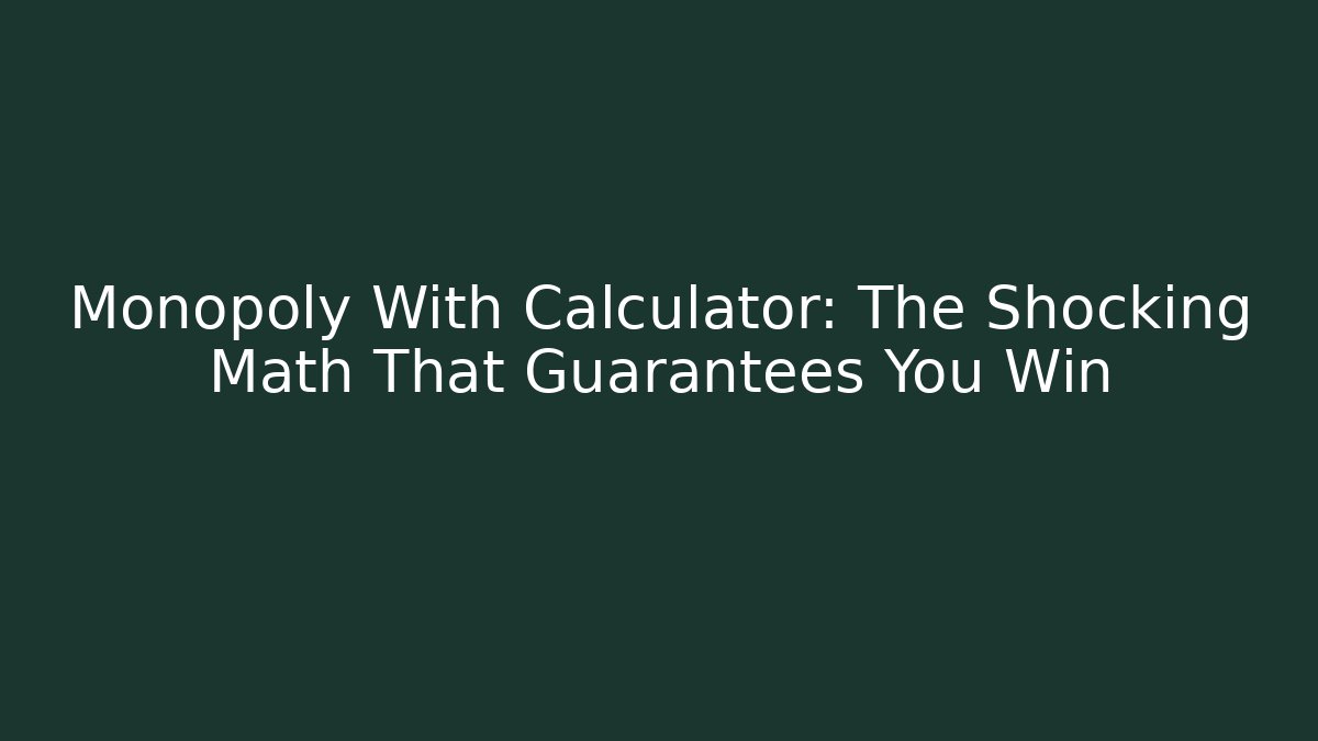 Monopoly With Calculator: The Shocking Math That Guarantees You Win