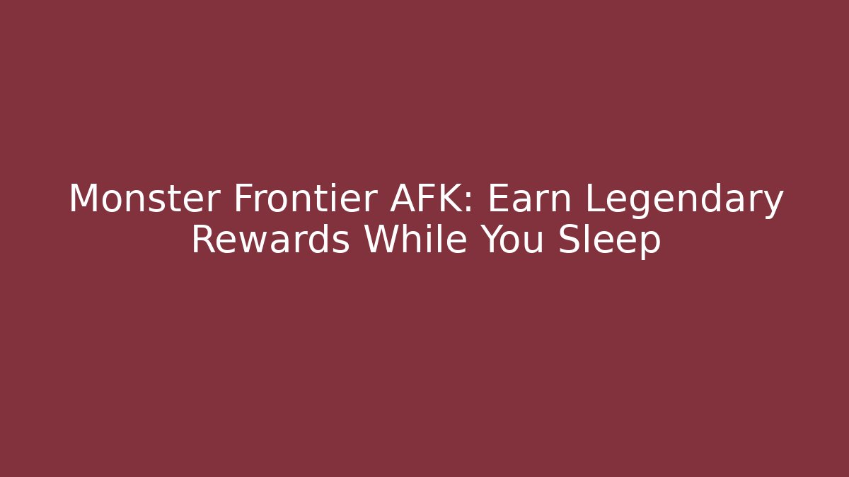 Monster Frontier AFK: Earn Legendary Rewards While You Sleep - Método de Aprovação