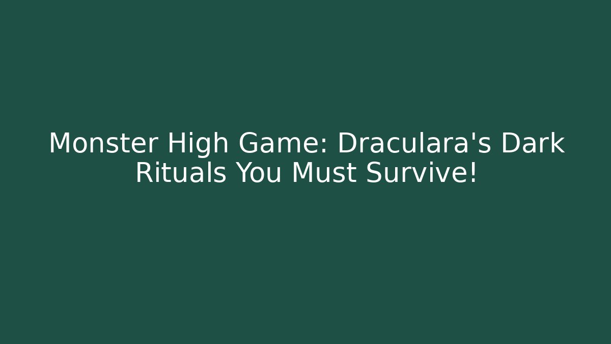 Monster High Game: Draculara's Dark Rituals You Must Survive!