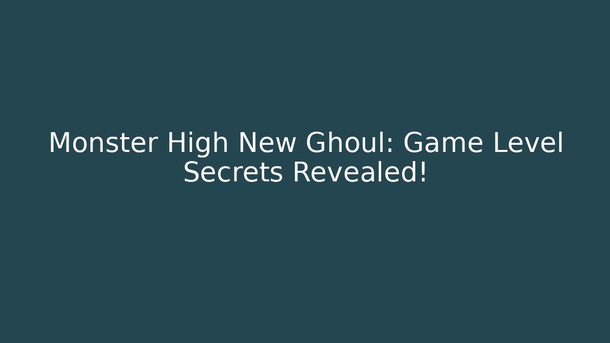 Monster High New Ghoul: Game Level Secrets Revealed! - Método de Aprovação
