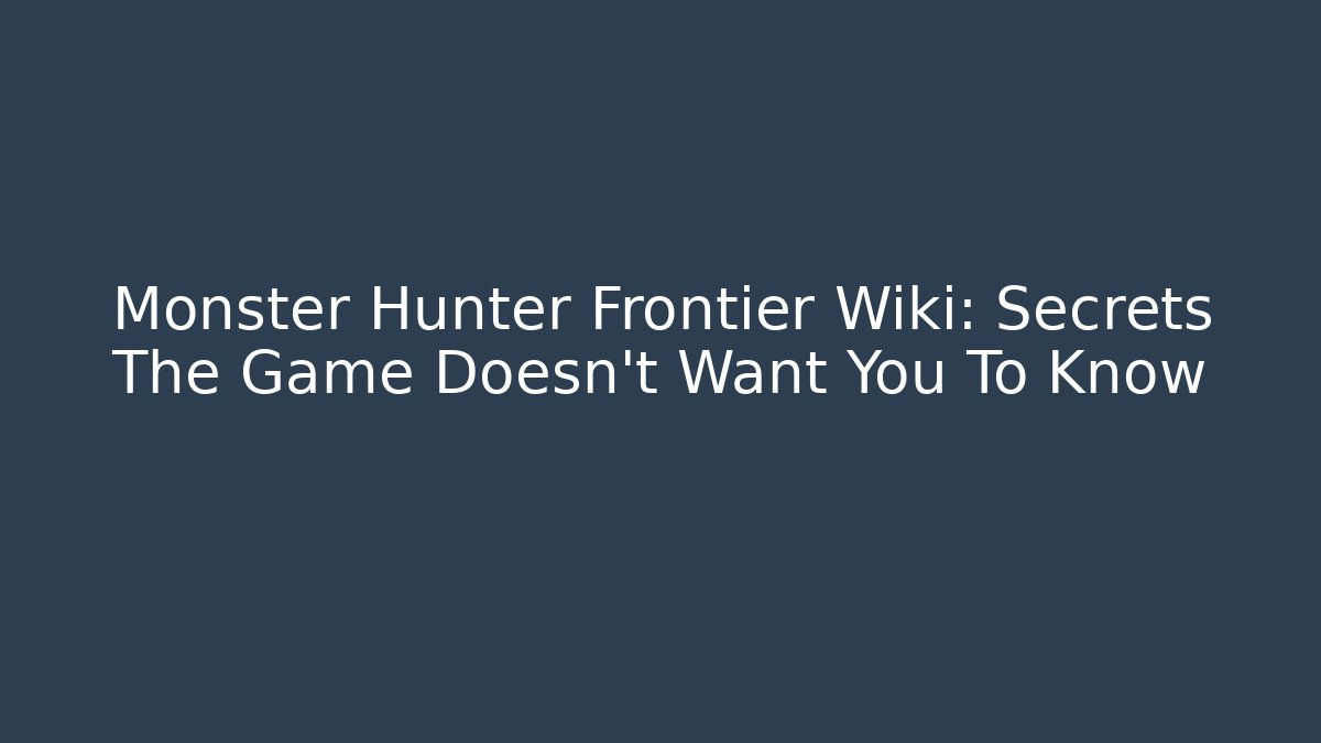 Monster Hunter Frontier Wiki: Secrets The Game Doesn't Want You To Know