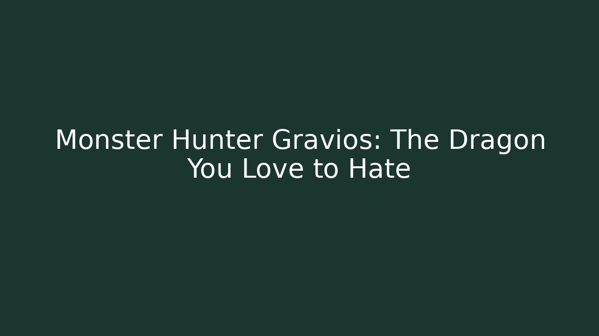 Monster Hunter Gravios: The Dragon You Love to Hate