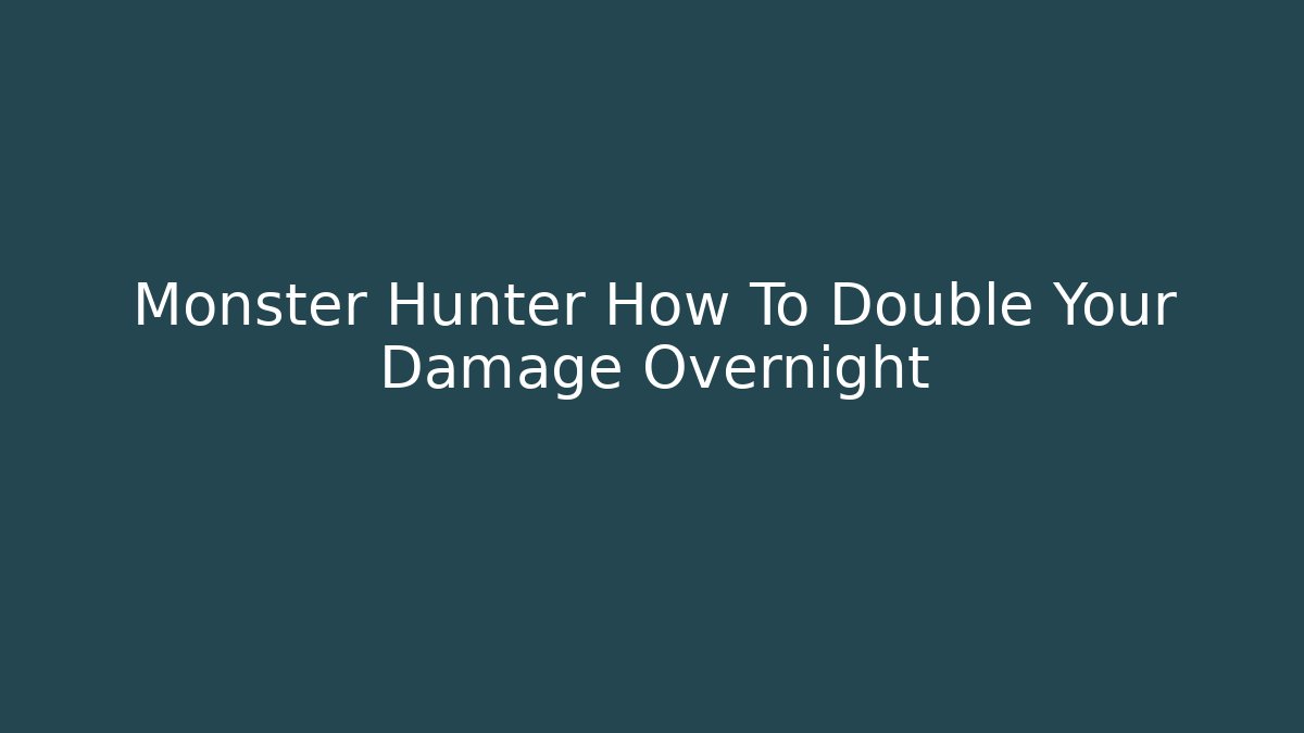 Monster Hunter How To Double Your Damage Overnight