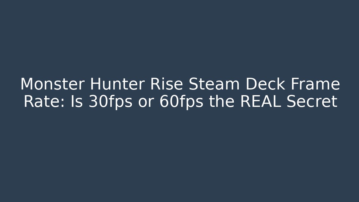 Monster Hunter Rise Steam Deck Frame Rate: Is 30fps or 60fps the REAL Secret