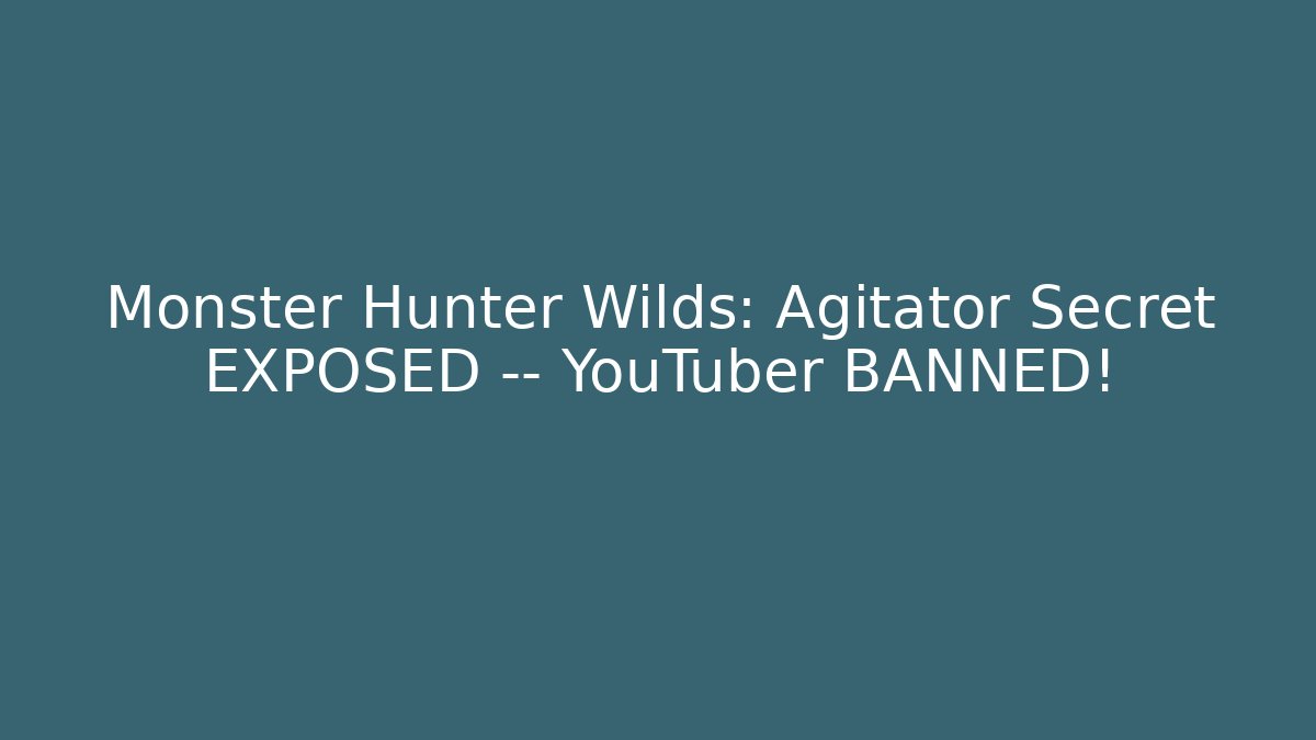 Monster Hunter Wilds: Agitator Secret EXPOSED — YouTuber BANNED!