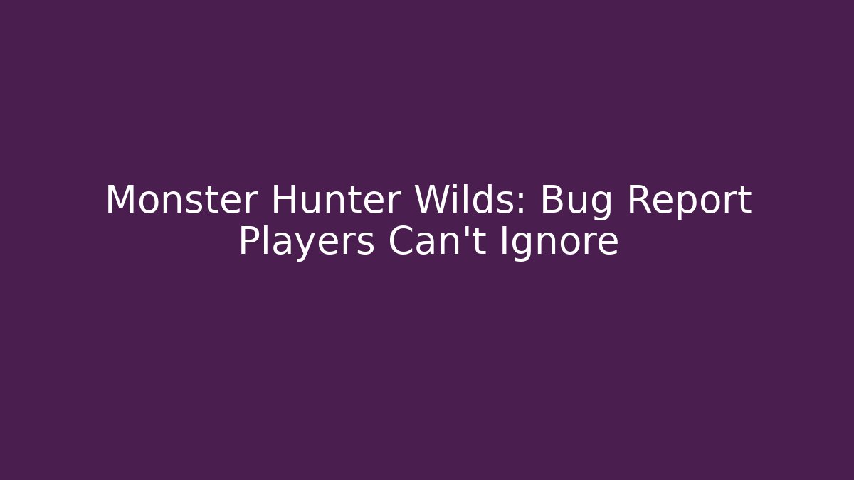 Monster Hunter Wilds: Bug Report Players Can’t Ignore