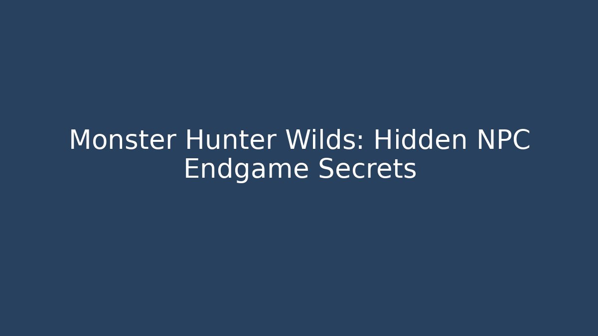 Monster Hunter Wilds: Hidden NPC Endgame Secrets