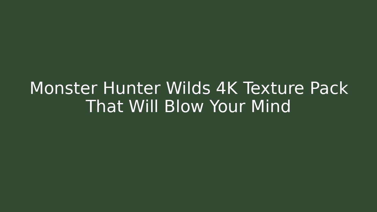 Monster Hunter Wilds 4K Texture Pack That Will Blow Your Mind