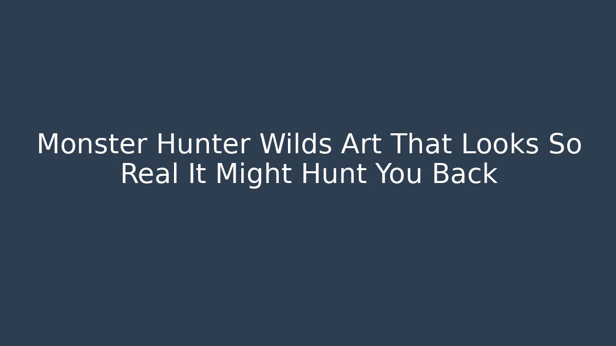 Monster Hunter Wilds Art That Looks So Real It Might Hunt You Back