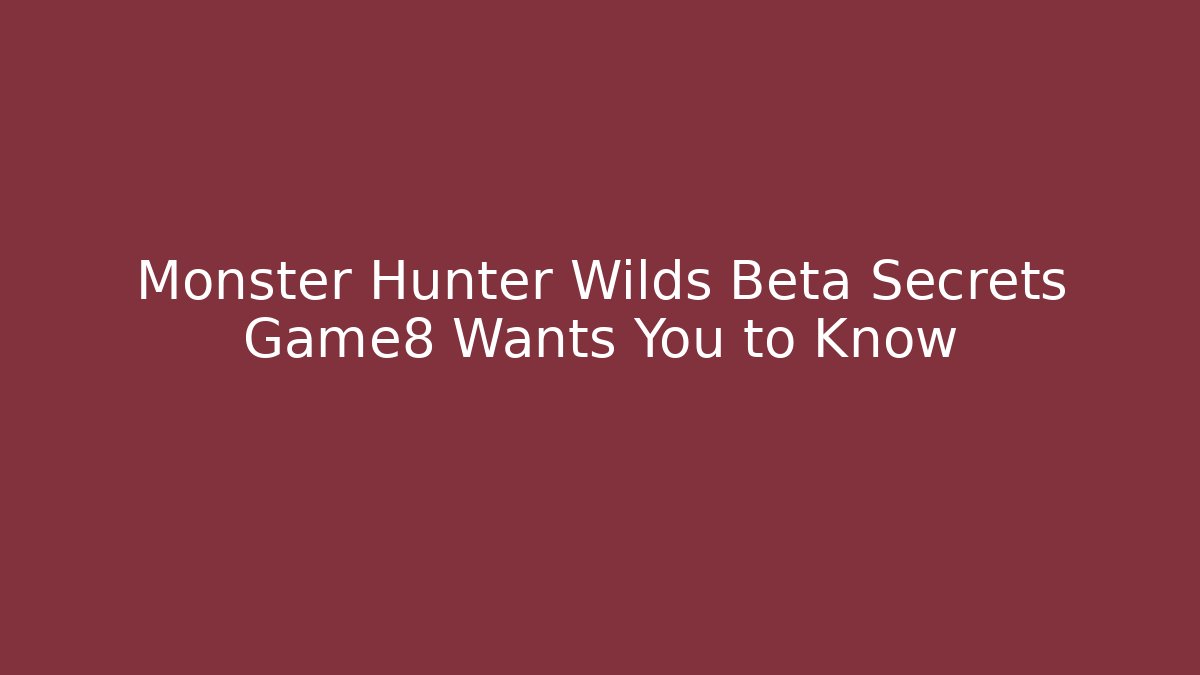 Monster Hunter Wilds Beta Secrets Game8 Wants You to Know