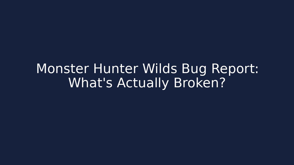Monster Hunter Wilds Bug Report: What’s Actually Broken?