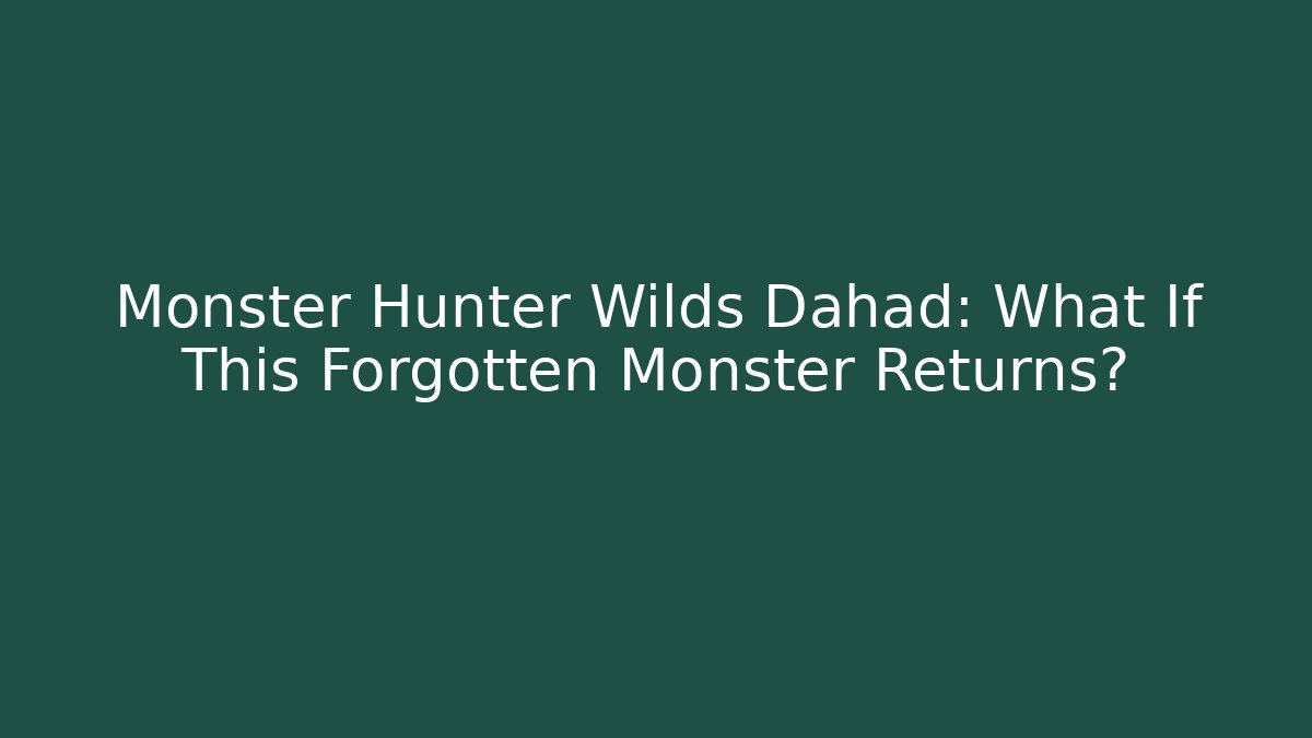 Monster Hunter Wilds Dahād: What If This Forgotten Monster Returns?