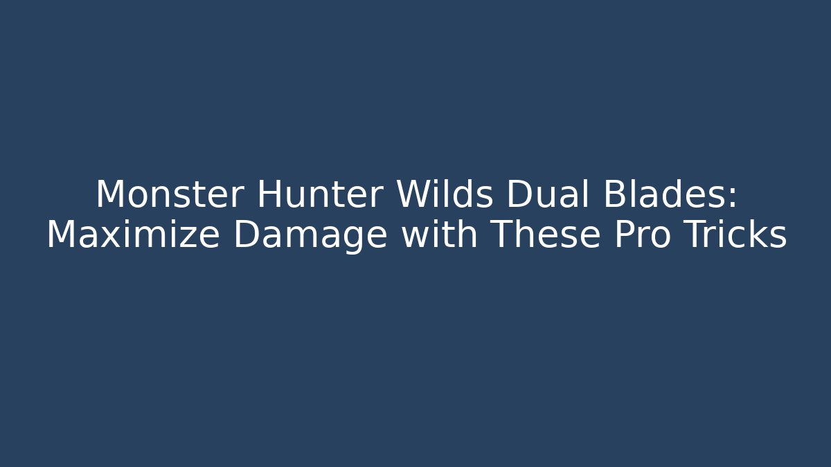 Monster Hunter Wilds Dual Blades: Maximize Damage with These Pro Tricks