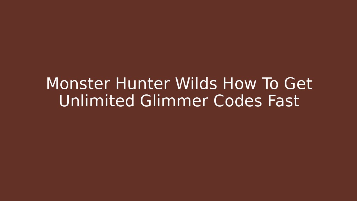 Monster Hunter Wilds How To Get Unlimited Glimmer Codes Fast - Método de Aprovação